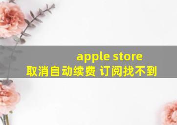 apple store取消自动续费 订阅找不到